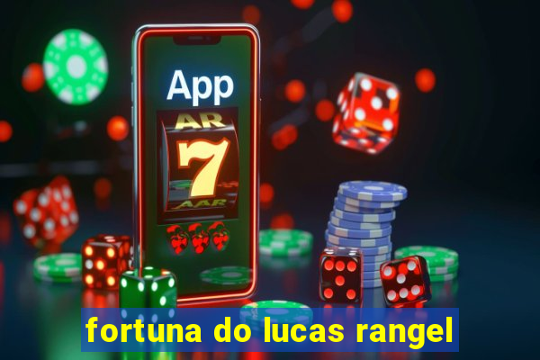 fortuna do lucas rangel